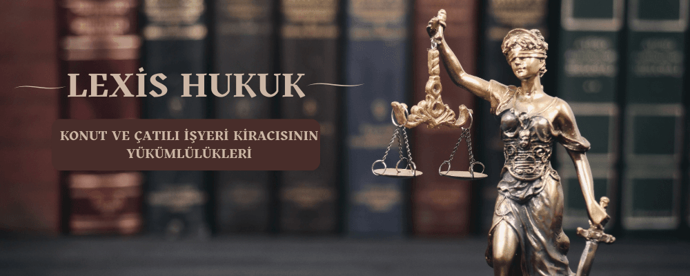 Konut ve Çatılı İşyeri Kiracısının Yükümlülükleri - konut-ve-catili-isyeri-kiracisinin-yuekuemlueluekleri