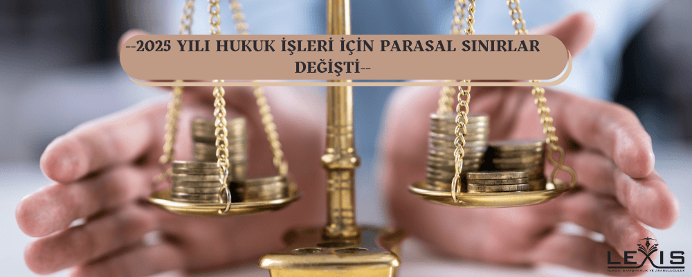 2025 Yılı Hukuk İşleri İçin Parasal Sınırlar Değişti - 2025-yili-hukuk-isleri-icin-parasal-sinirlar-degisti