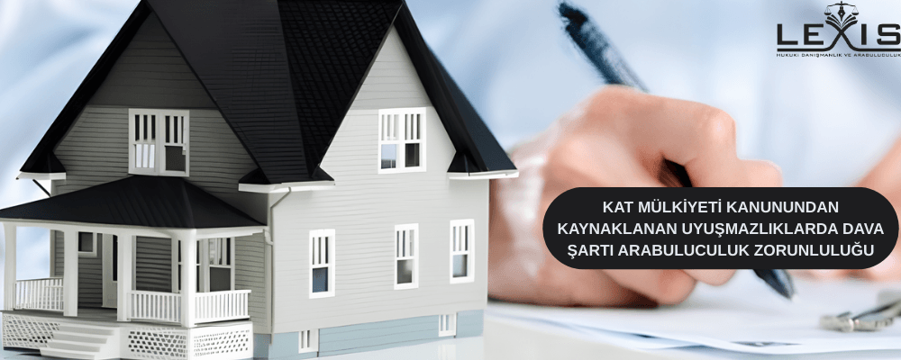 Kat Mülkiyeti Kanunundan Kaynaklanan Uyuşmazlıklarda Dava Şartı Arabuluculuk Zorunluluğu - kat-m-ue-lkiyeti-kanunundan-kaynaklanan-uyusmazliklarda-dava-sarti-arabuluculuk-zorunlulugu