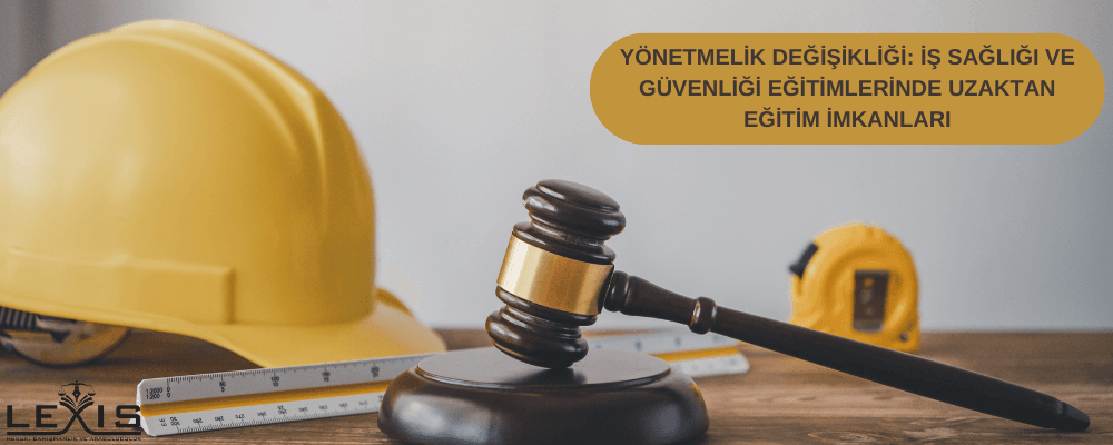 Yönetmelik Değişikliği: İş Sağlığı ve Güvenliği Eğitimlerinde Uzaktan Eğitim İmkanları